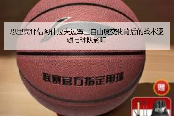 恩里克评估阿什拉夫边翼卫自由度变化背后的战术逻辑与球队影响